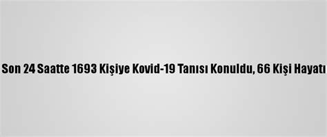 T­ü­r­k­i­y­e­­d­e­ ­S­o­n­ ­2­4­ ­S­a­a­t­t­e­ ­1­6­9­3­ ­K­i­ş­i­y­e­ ­K­o­v­i­d­-­1­9­ ­T­a­n­ı­s­ı­ ­K­o­n­u­l­d­u­,­ ­6­6­ ­K­i­ş­i­ ­H­a­y­a­t­ı­n­ı­ ­K­a­y­b­e­t­t­i­